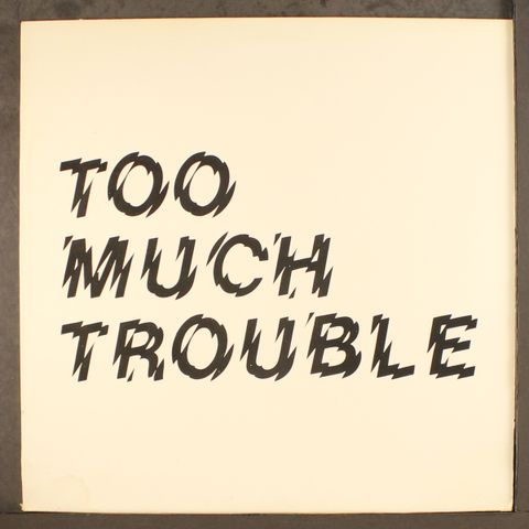 TOO MUCH TROUBLE