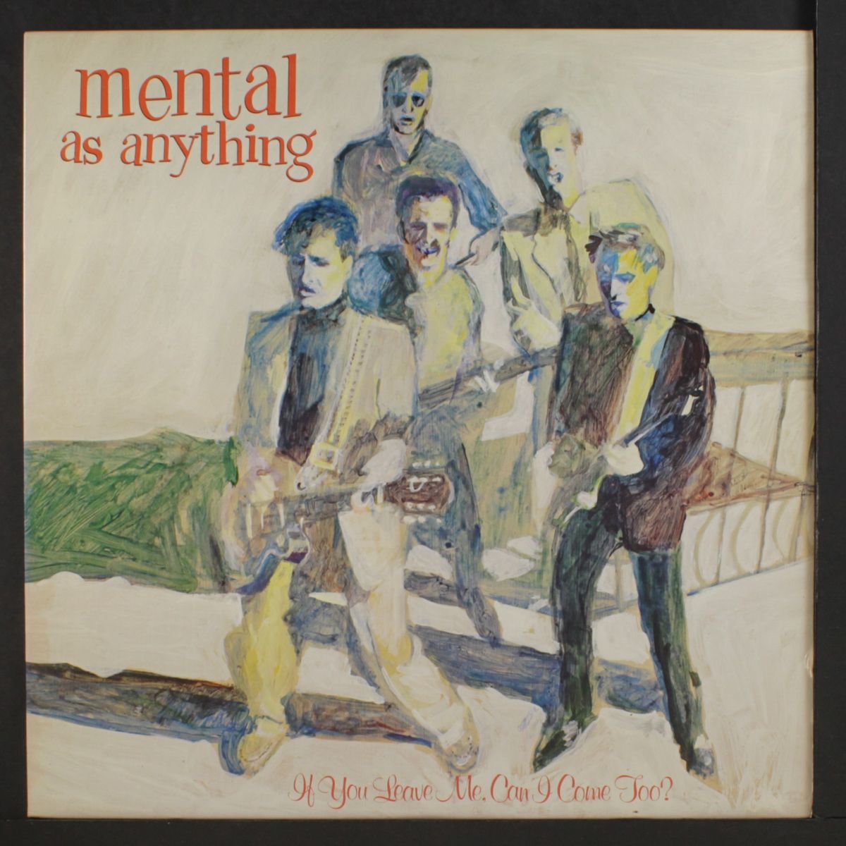 if you leave me, can i come too? by MENTAL AS ANYTHING